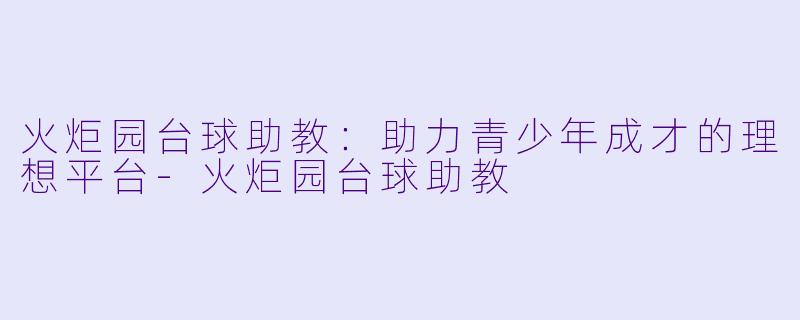 火炬园台球助教:助力青少年成才的理想平台