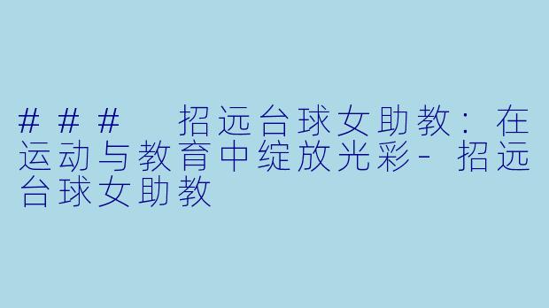 ### 招远台球女助教:在运动与教育中绽放光彩