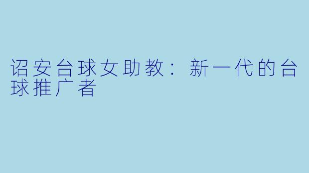 诏安台球女助教:新一代的台球推广者