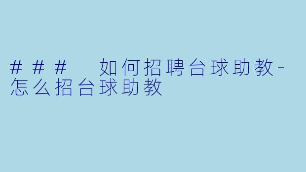 ### 如何招聘台球助教-怎么招台球助教