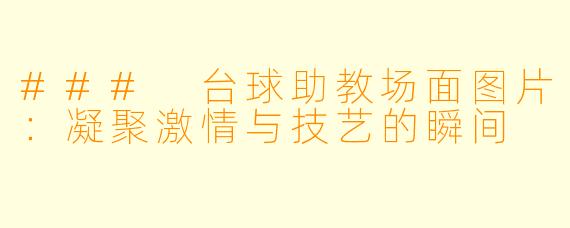 ### 台球助教场面图片:凝聚激情与技艺的瞬间