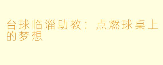 台球临淄助教:点燃球桌上的梦想