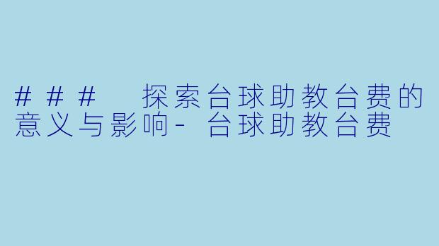 ### 探索台球助教台费的意义与影响