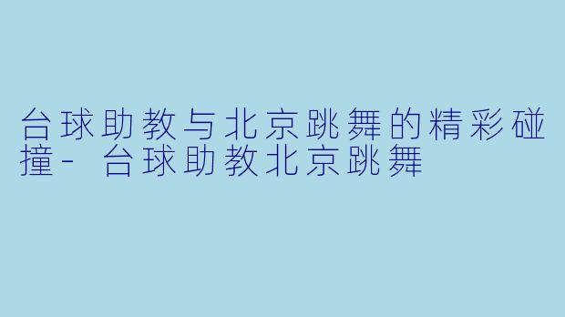 台球助教与北京跳舞的精彩碰撞
