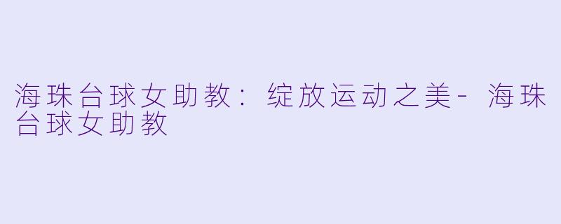海珠台球女助教：绽放运动之美-海珠台球女助教