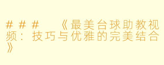 ### 《最美台球助教视频:技巧与优雅的完美结合》
