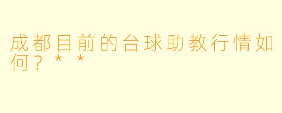 成都目前的台球助教行情如何?**