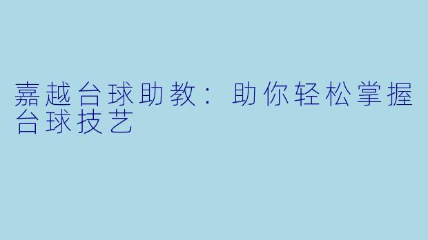 嘉越台球助教：助你轻松掌握台球技艺