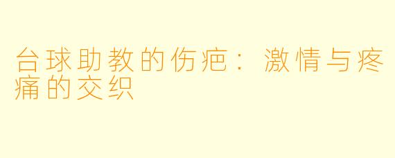 台球助教的伤疤：激情与疼痛的交织