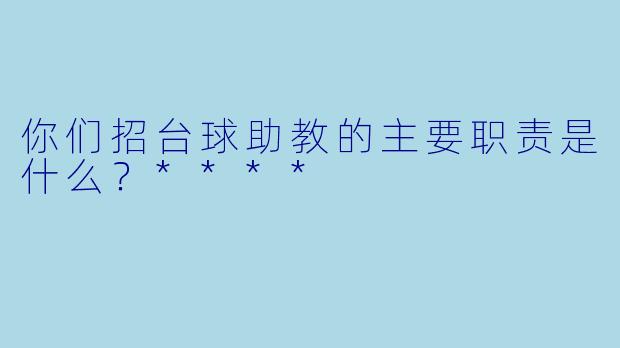 你们招台球助教的主要职责是什么？****