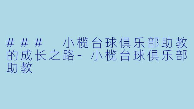 ### 小榄台球俱乐部助教的成长之路-小榄台球俱乐部助教
