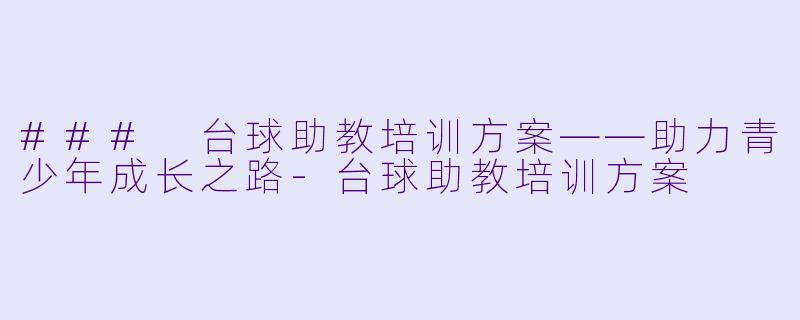 ### 台球助教培训方案——助力青少年成长之路