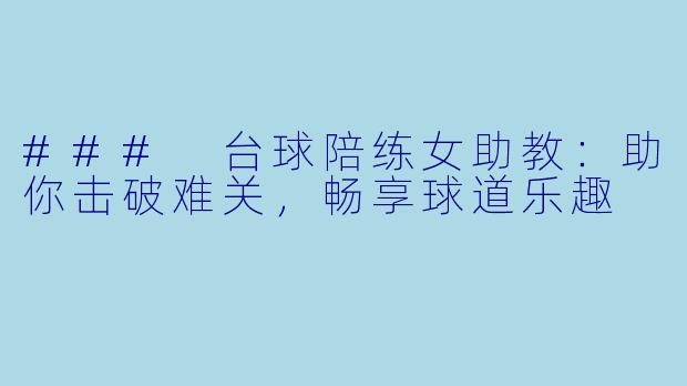 ### 台球陪练女助教：助你击破难关，畅享球道乐趣