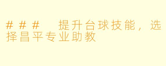 ### 提升台球技能，选择昌平专业助教