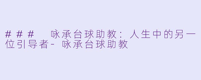 ### 咏承台球助教：人生中的另一位引导者-咏承台球助教