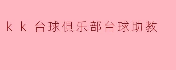 kk台球俱乐部的台球助教在教学中主要负责什么?