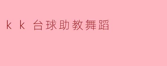 ### KK台球助教舞蹈:融汇运动与艺术的创新之旅