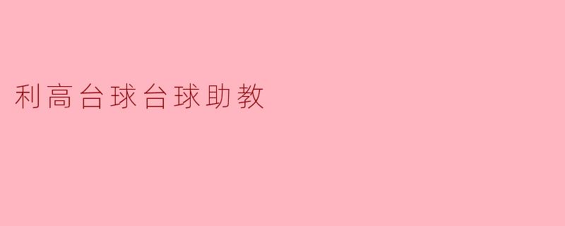 ### 利高台球台球助教:助力台球爱好者的最佳伙伴