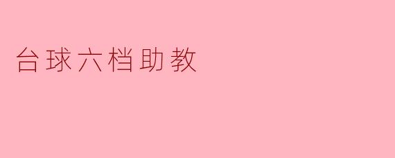 ### 台球六档助教：提升球技的秘密武器
