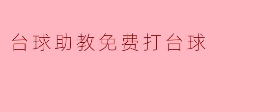 为什么台球助教会提供免费打台球的机会?****