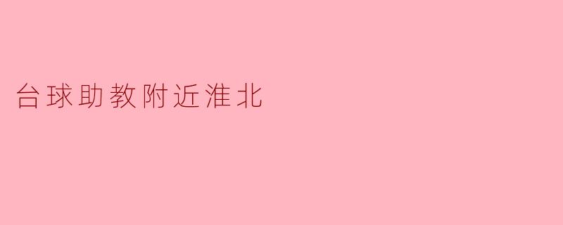 ### 淮北台球助教服务:提升技艺,享受乐趣