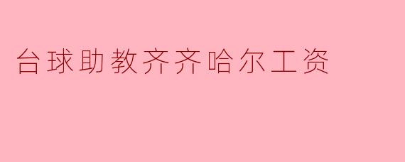 台球助教齐齐哈尔工资