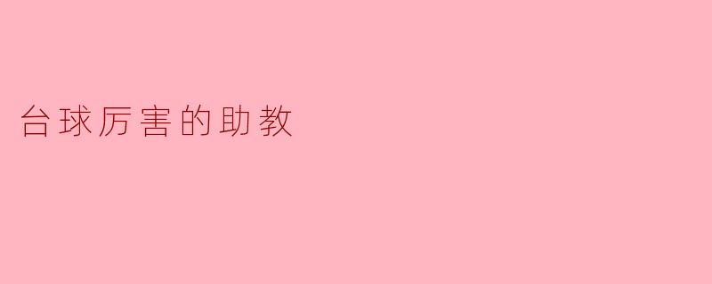 ### 帮我成为台球高手的助教