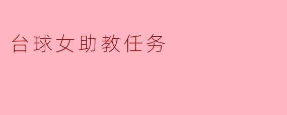 ### 台球女助教任务:提升技术与自信的双重体验
