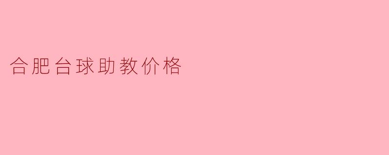 ### 合肥台球助教价格解析