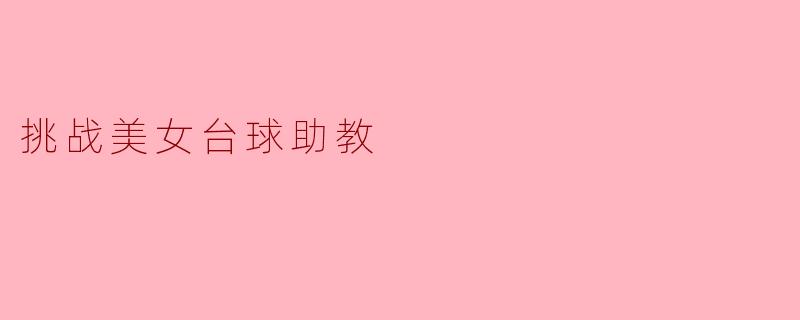挑战美女台球助教