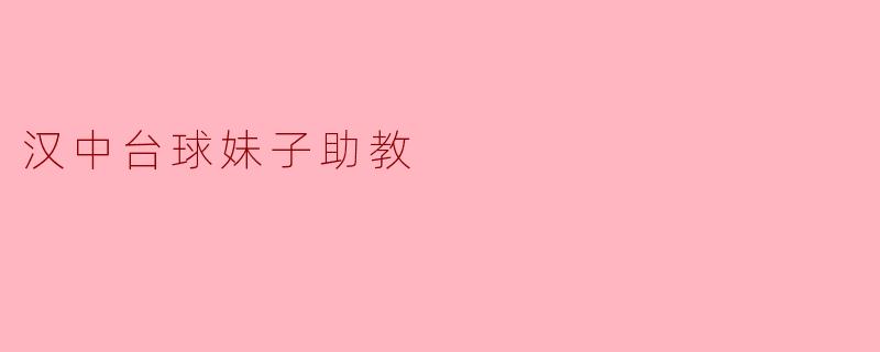 汉中台球妹子助教:用激情与专业点燃台球梦想