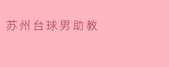 苏州的台球男助教主要负责什么工作?**