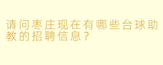 请问枣庄现在有哪些台球助教的招聘信息?
