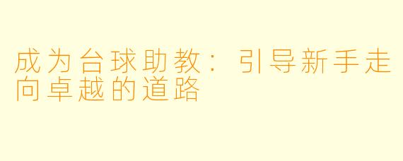 成为台球助教：引导新手走向卓越的道路