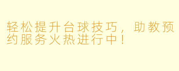 轻松提升台球技巧，助教预约服务火热进行中！