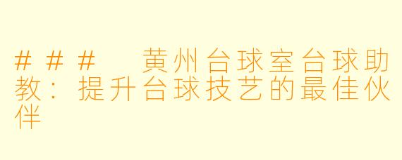 ### 黄州台球室台球助教:提升台球技艺的最佳伙伴