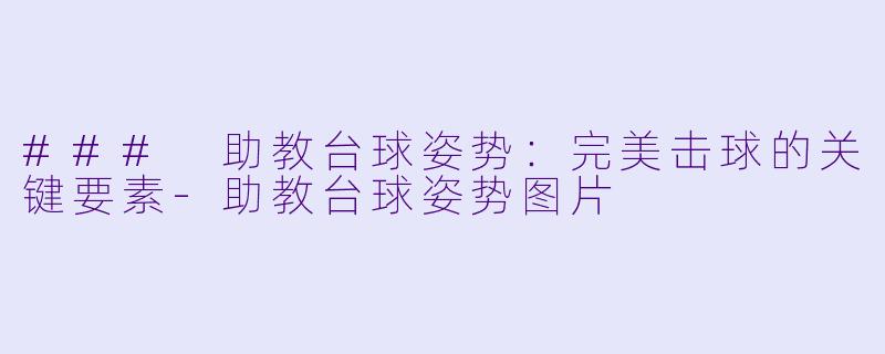 ### 助教台球姿势:完美击球的关键要素