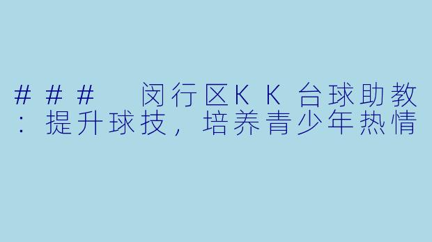 ### 闵行区KK台球助教:提升球技,培养青少年热情