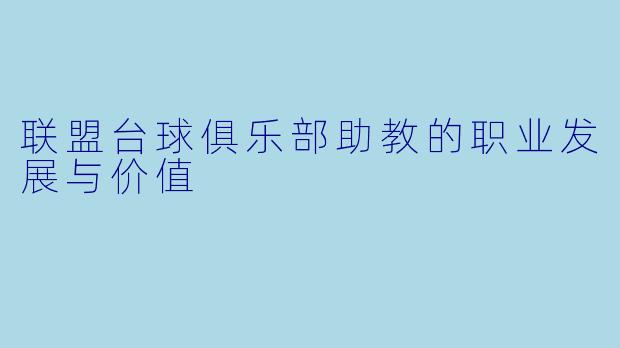 联盟台球俱乐部助教的职业发展与价值