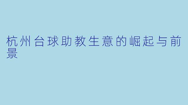杭州台球助教生意的崛起与前景