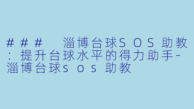 ### 淄博台球SOS助教：提升台球水平的得力助手-淄博台球sos助教