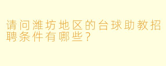 请问潍坊地区的台球助教招聘条件有哪些？