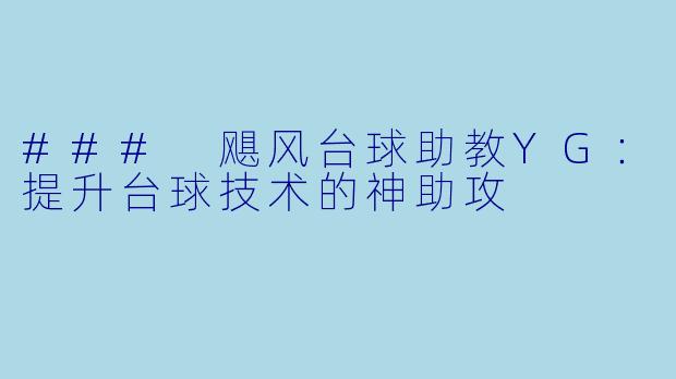 ### 飓风台球助教YG：提升台球技术的神助攻