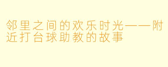 邻里之间的欢乐时光——附近打台球助教的故事