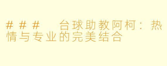 ### 台球助教阿柯:热情与专业的完美结合