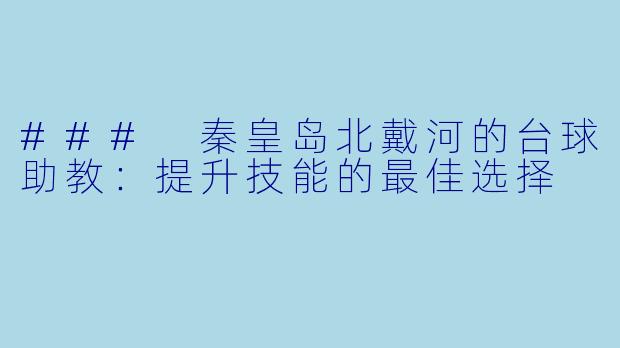 ### 秦皇岛北戴河的台球助教：提升技能的最佳选择