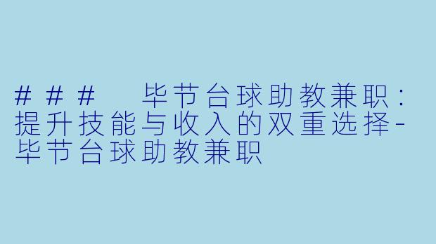 ### 毕节台球助教兼职：提升技能与收入的双重选择-毕节台球助教兼职