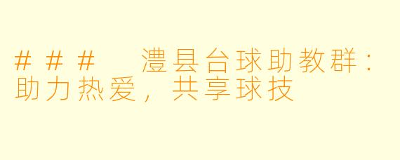 ### 澧县台球助教群：助力热爱，共享球技