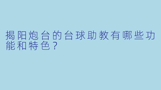 揭阳炮台的台球助教有哪些功能和特色？