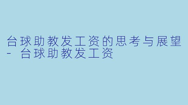 台球助教发工资的思考与展望-台球助教发工资